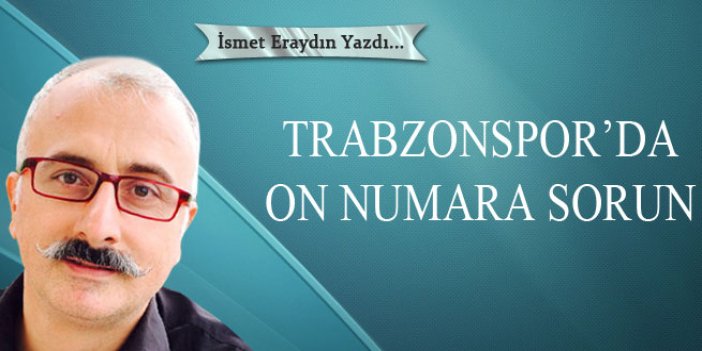 Trabzonspor’da on numara sorun