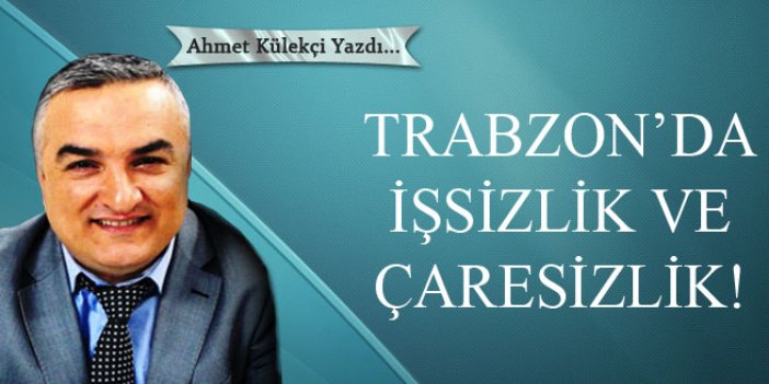 Trabzon’da işsizlik ve çaresizlik!