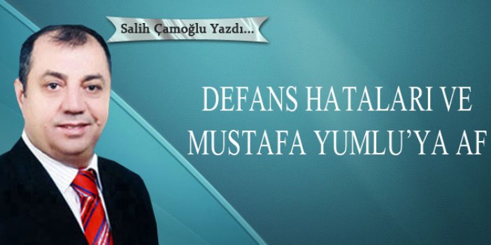 Defans hataları ve Mustafa Yumlu’ya af
