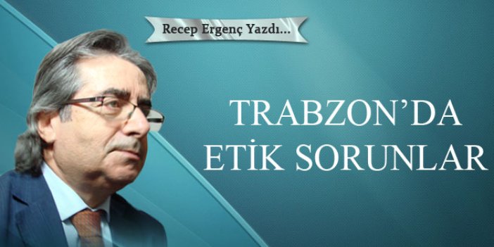Trabzon'da etik sorunlar