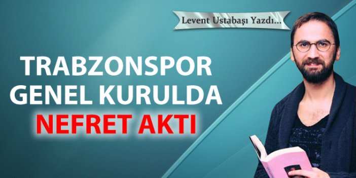 Trabzonspor genel kurulda nefret aktı!