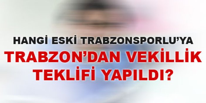 Eski Trabzonsporlu'ya vekillik teklifi