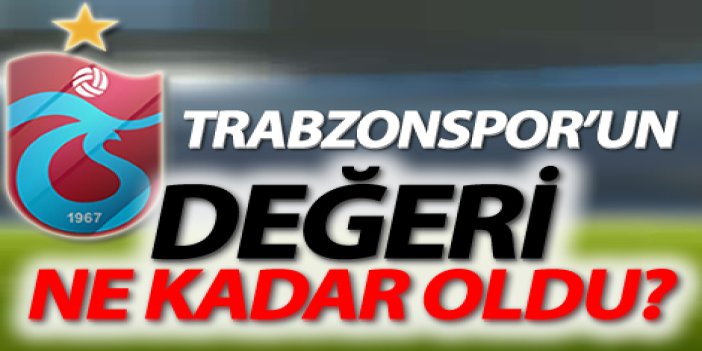 Trabzonspor değeri ne kadar oldu?