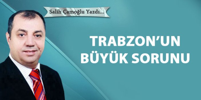 Trabzon'un büyük sorunu!