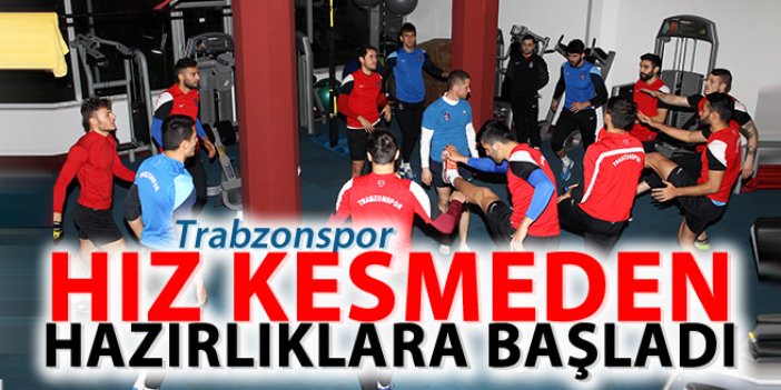 Trabzonspor hız kesmeden hazırlıklara başladı
