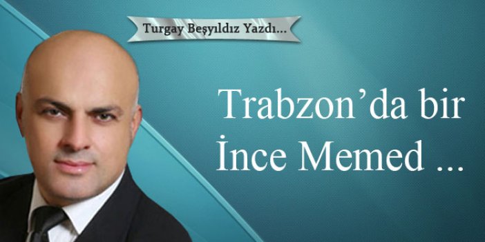 Trabzon’da bir İnce Memed ...
