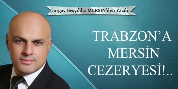 Trabzon'a, Mersin Cezeryesi!..