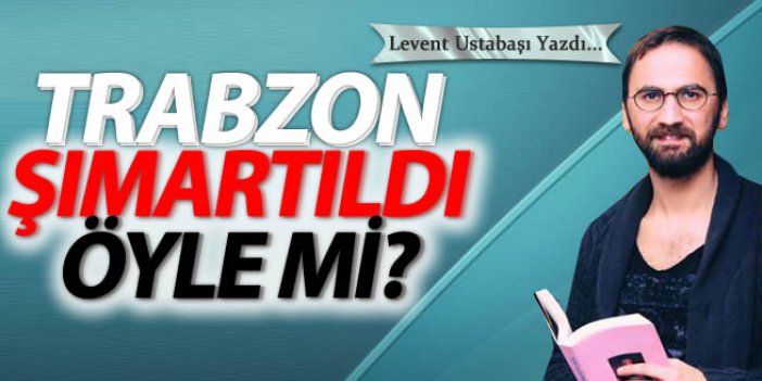 Trabzon şımartıldı öyle mi?