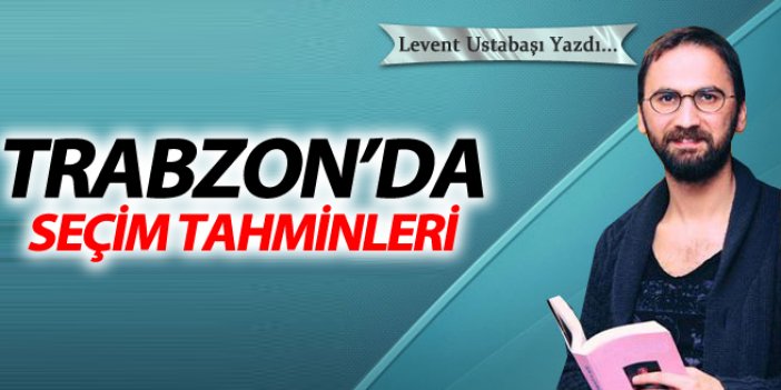 Trabzon'da seçim tahminleri