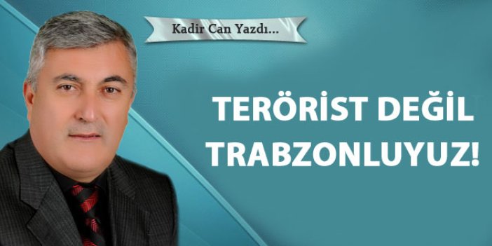Terörist değil Trabzonluyuz!