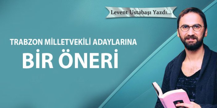Trabzon milletvekili adaylarına bir öneri