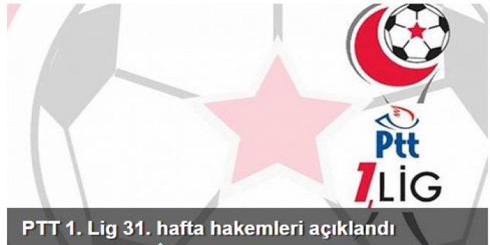 PTT 1. Lig 31. hafta hakemleri açıklandı