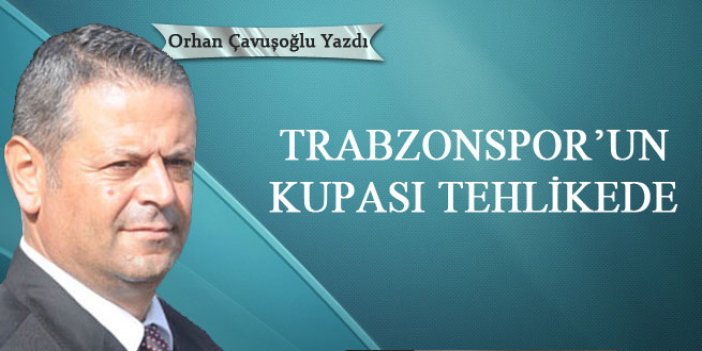 Trabzonspor'un kupası tehlikede