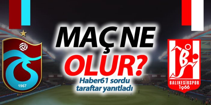 Trabzonspor Balıkesirspor maçı ne olur?