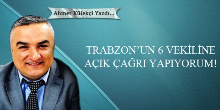 Trabzon’un 6 vekiline açık çağrı yapıyorum!