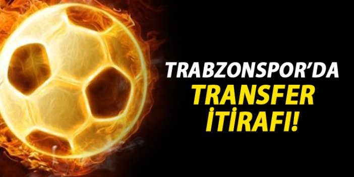 Trabzonspor'da transfer itirafı