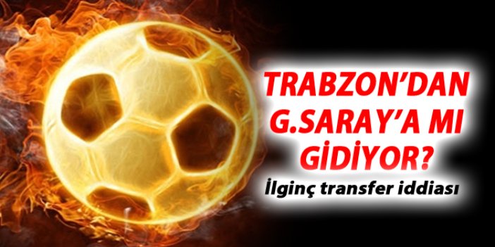 Trabzonspor'dan Galatasaray'a mı?