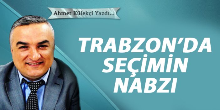 Trabzon'da seçimin nabzı