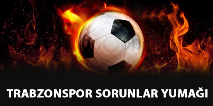Trabzonspor sorunlar yumağı