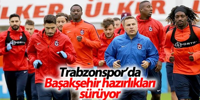 Trabzonspor'da Başakşehir hazırlıkları sürüyor