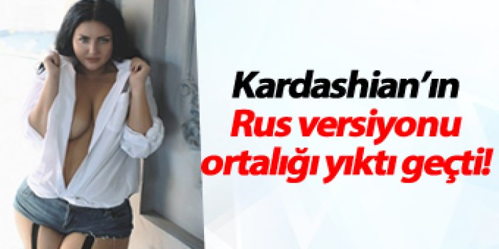 Kardashian'ın Rus versiyonu ortalığı yıktı geçti!