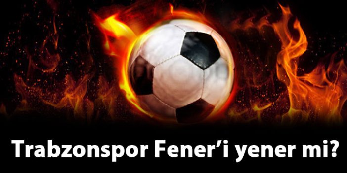 Trabzonspor Fener’i yener mi?