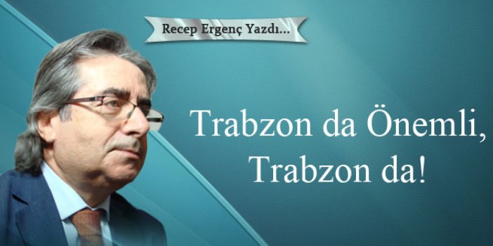 Trabzon da Önemli, Trabzon da!