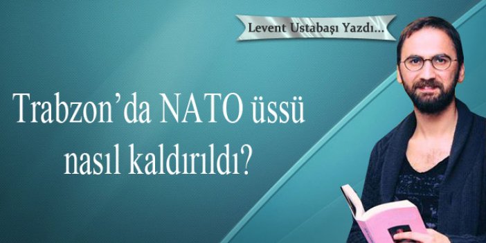 Trabzon’da NATO üssü nasıl kaldırıldı?