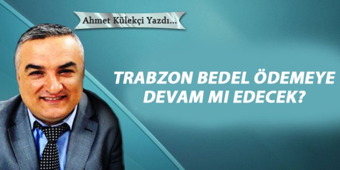 Trabzon bedel ödemeye devam mı edecek?