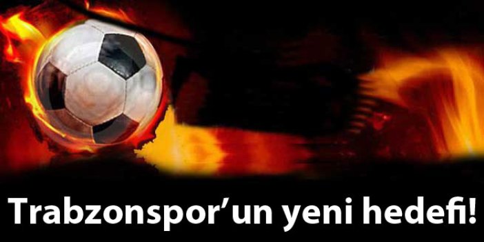 Trabzonspor'un yeni hedefi