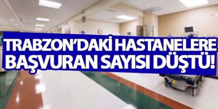 Trabzon'daki hastanelere başvuran sayısı düştü!