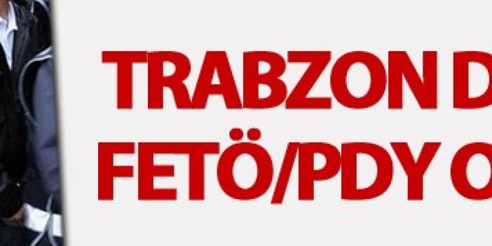 Trabzon dahil 10 ilde FETÖ/PDY operasyonu