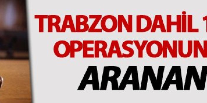 Trabzon dahil 10 ildeki FETÖ/PDY operasyonunda yeni gelişme