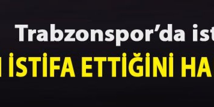 Trabzonspor'da istifa şoku!
