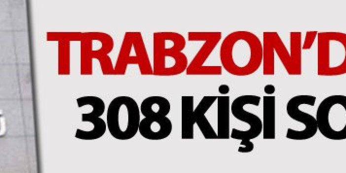 Trabzon'da FETÖ'den 308 kişi sorgulandı