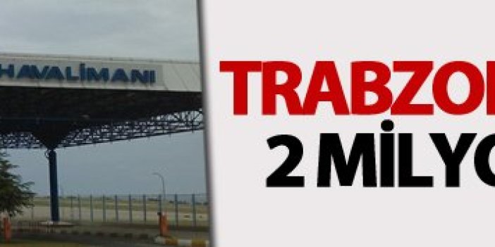 Trabzon'dan 8 ayda 2 milyon kişi geçti