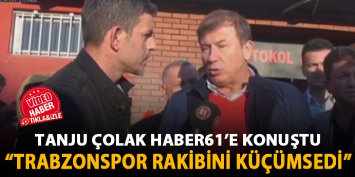 Tanju Çolak : Trabzonspor rakibini küçümsedi
