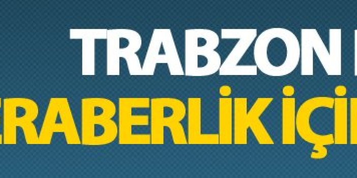Trabzon basını beraberlik için ne yazdı?