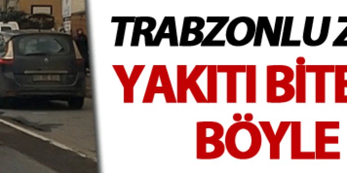 Trabzonlu zekası: Yakıtı biten otomobili böyle götürdü