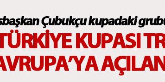 Asbaşkan Çubukçu: "Türkiye kupası Trabzonspor'un Avrupa'ya açılan penceresidir"