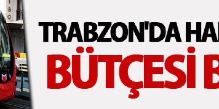 Trabzon'a hafif raylı sistemin bütçesi belli oldu