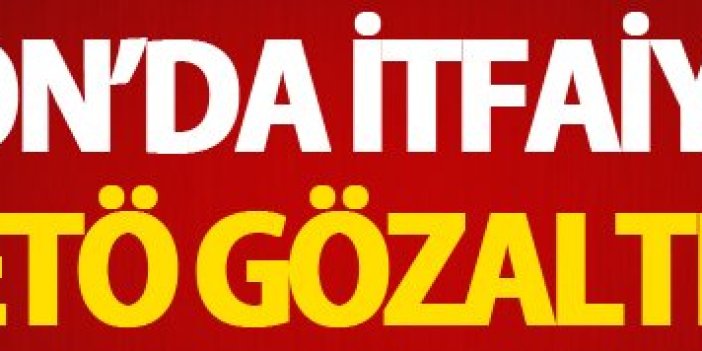 Trabzon'da İtfaiye eri FETÖ'den gözaltına alındı