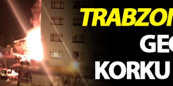 Trabzon'da patlama: Gece yarısı korku dolu anlar!