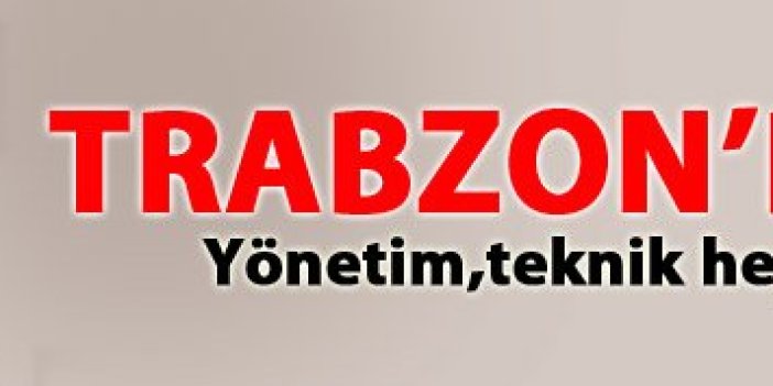 Trabzon'da son durum masaya yatırılacak!