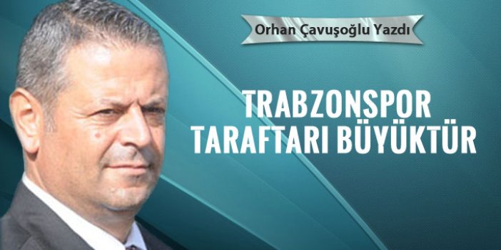 Trabzonspor taraftarı büyüktür