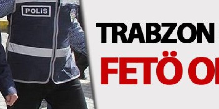 Trabzon Merkezli 5 ilde FETÖ operasyonu