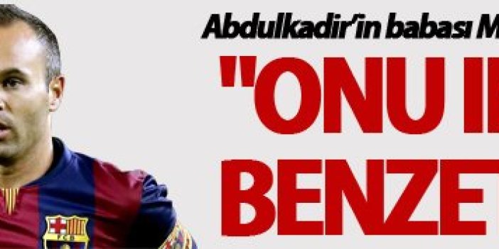 Abdulkadir Ömür'ün babası: "Onu Iniesta'ya benzetiyorum"