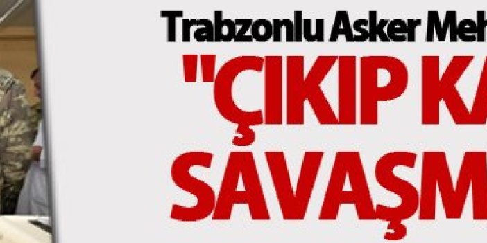 Trabzonlu asker o anları anlattı: "Çıkıp karşımıza savaşmıyorlar"