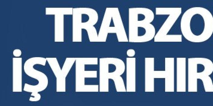 Trabzon'da işyeri hırsızlığı