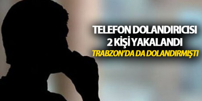Trabzon'da telefonla dolandırdılar ama kaçamadılar!